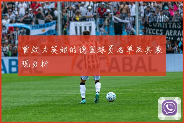 曾效力英超的德国球员名单及其表现分析